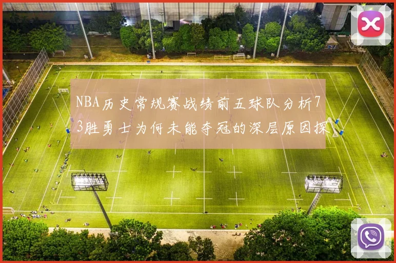 NBA历史常规赛战绩前五球队分析73胜勇士为何未能夺冠的深层原因探讨