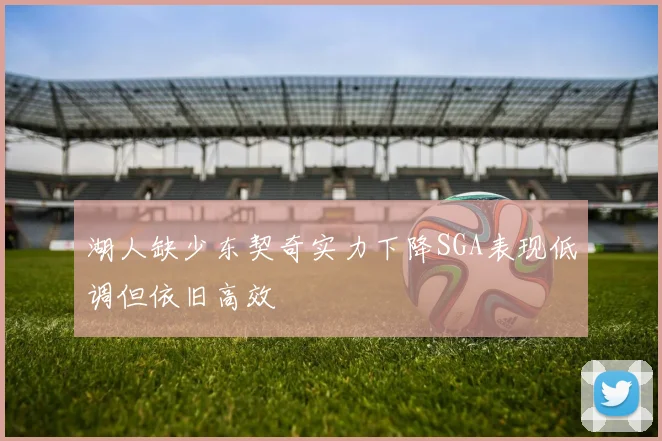 湖人缺少东契奇实力下降SGA表现低调但依旧高效