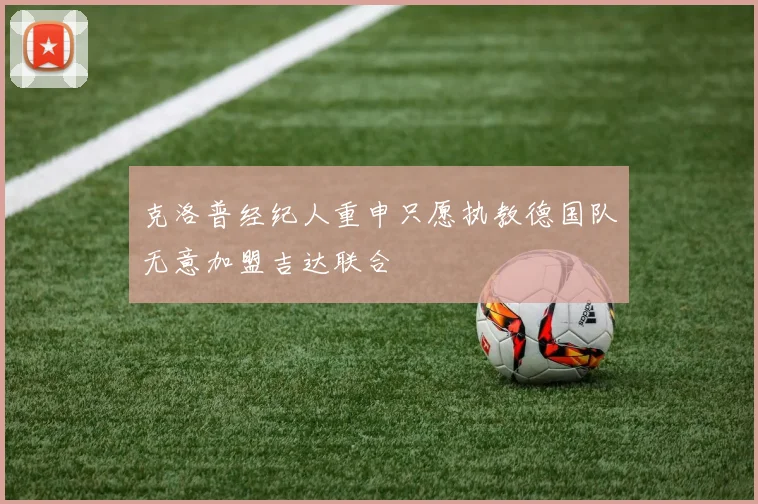 克洛普经纪人重申只愿执教德国队无意加盟吉达联合